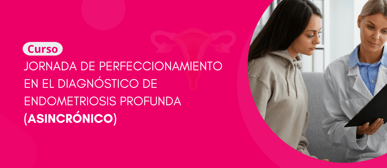 Curso Jornada de Perfeccionamiento en el Diagnóstico de la Endometriosis Profunda (Médicos especialistas en ginecología y obstetricia)